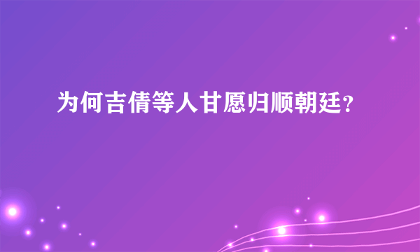 为何吉倩等人甘愿归顺朝廷？