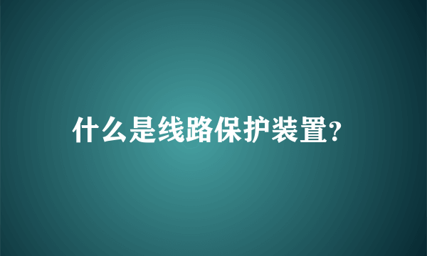 什么是线路保护装置？