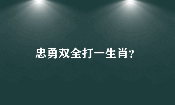 忠勇双全打一生肖？