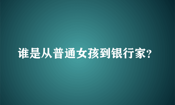 谁是从普通女孩到银行家？