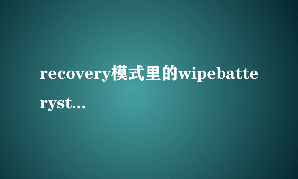 recovery模式里的wipebatterystats是哪个