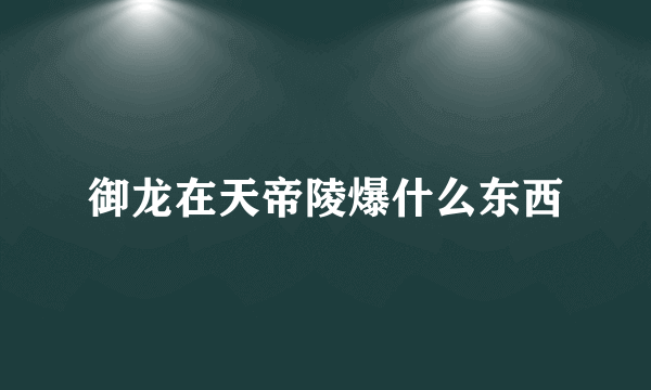 御龙在天帝陵爆什么东西