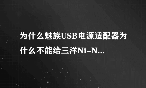 为什么魅族USB电源适配器为什么不能给三洋Ni-NH电池充电器NC-MDU01C充电呢？