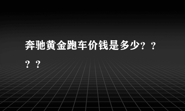 奔驰黄金跑车价钱是多少？？？？