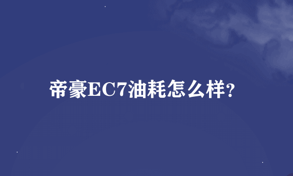 帝豪EC7油耗怎么样？