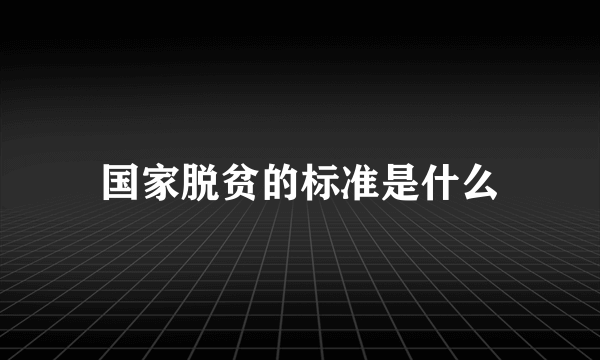 国家脱贫的标准是什么