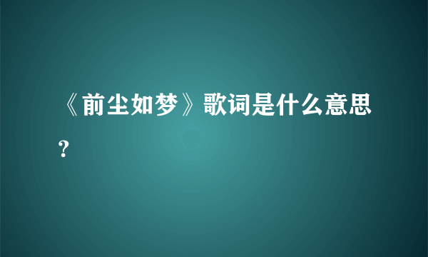 《前尘如梦》歌词是什么意思？