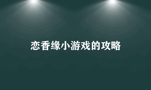 恋香缘小游戏的攻略