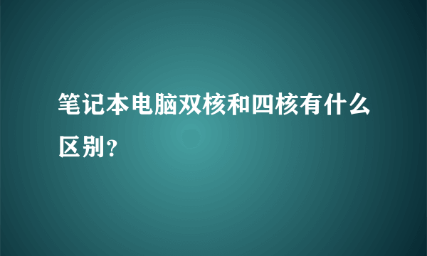 笔记本电脑双核和四核有什么区别？