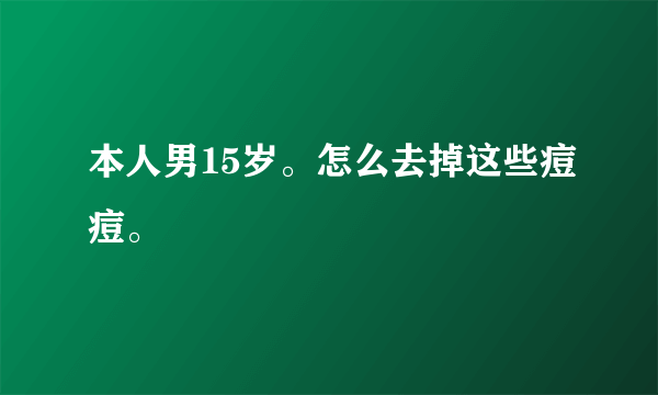 本人男15岁。怎么去掉这些痘痘。