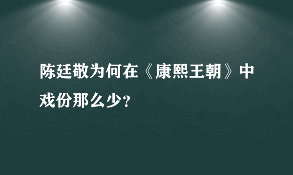 陈廷敬为何在《康熙王朝》中戏份那么少？