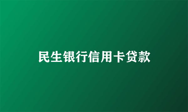 民生银行信用卡贷款