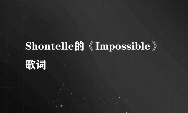 Shontelle的《Impossible》 歌词