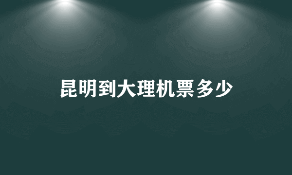 昆明到大理机票多少