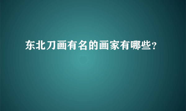 东北刀画有名的画家有哪些？