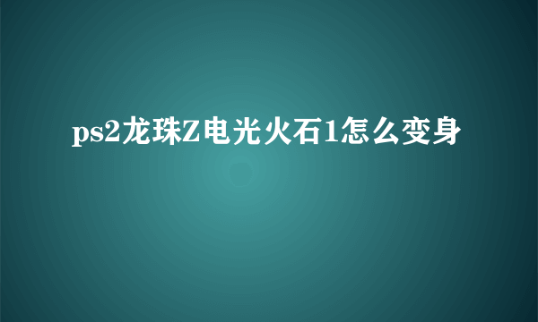 ps2龙珠Z电光火石1怎么变身