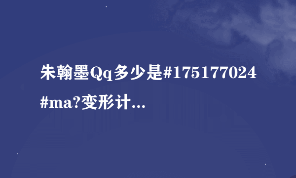 朱翰墨Qq多少是#175177024#ma?变形计朱翰墨qQ多少，朱翰墨女朋友是谁？