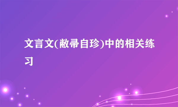 文言文(敝帚自珍)中的相关练习