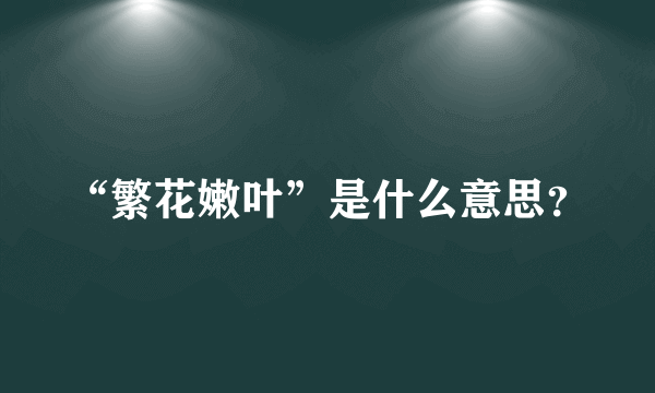 “繁花嫩叶”是什么意思？