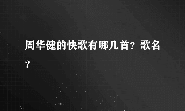 周华健的快歌有哪几首？歌名？