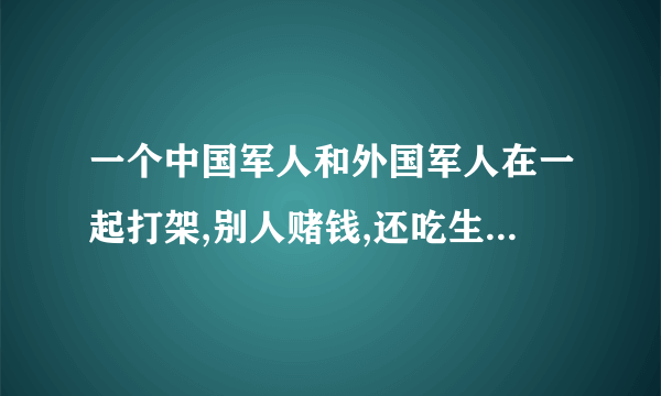 一个中国军人和外国军人在一起打架,别人赌钱,还吃生肉,这是什么电影