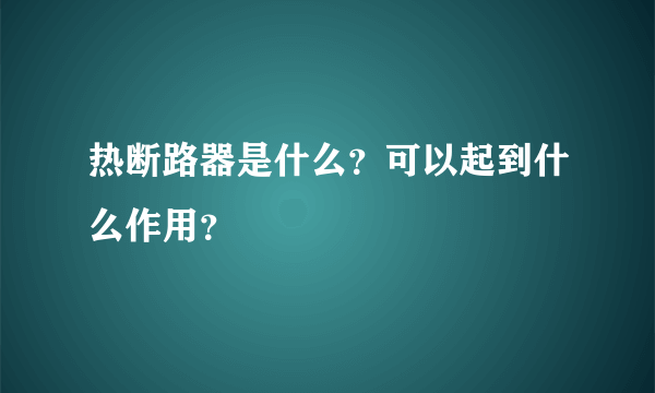 热断路器是什么？可以起到什么作用？