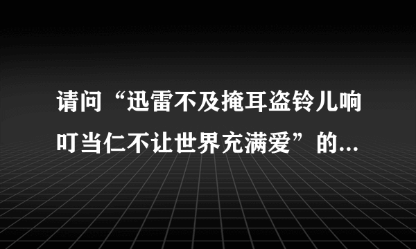 请问“迅雷不及掩耳盗铃儿响叮当仁不让世界充满爱”的下联是什么”