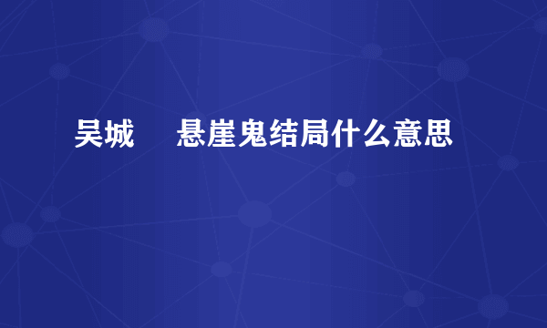 吴城垈 悬崖鬼结局什么意思