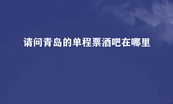 请问青岛的单程票酒吧在哪里