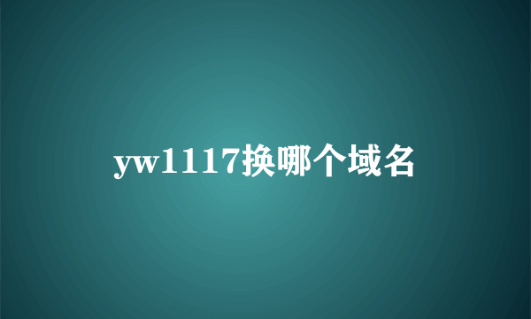 yw1117换哪个域名