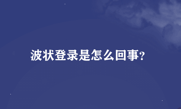 波状登录是怎么回事？