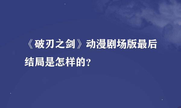 《破刃之剑》动漫剧场版最后结局是怎样的？