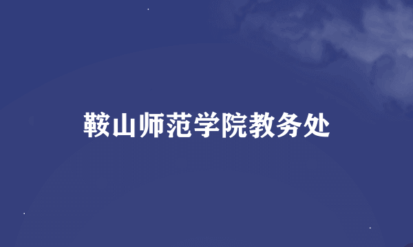 鞍山师范学院教务处