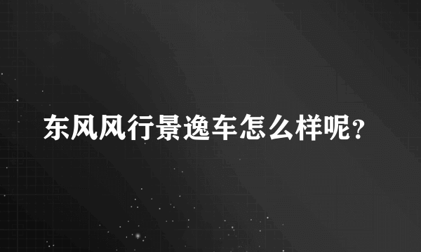 东风风行景逸车怎么样呢？