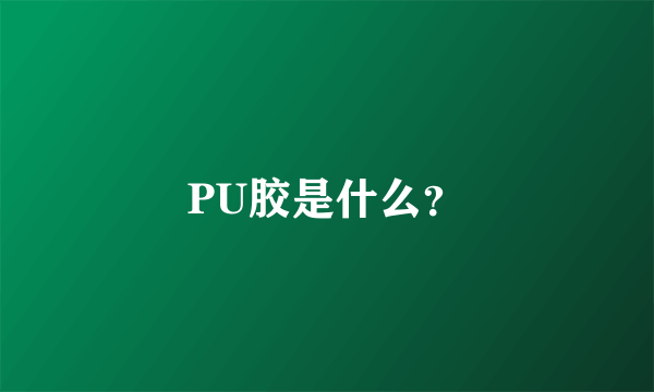 PU胶是什么？