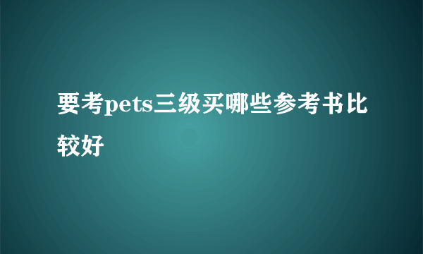 要考pets三级买哪些参考书比较好