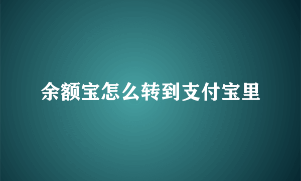 余额宝怎么转到支付宝里