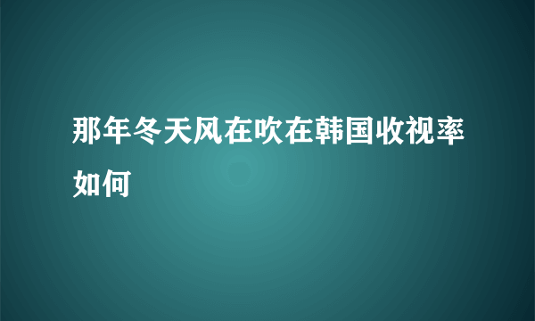 那年冬天风在吹在韩国收视率如何