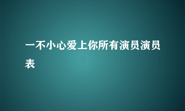 一不小心爱上你所有演员演员表