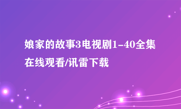 娘家的故事3电视剧1-40全集在线观看/讯雷下载