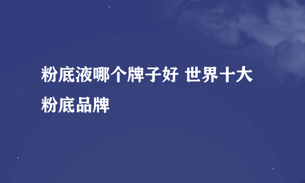 粉底液哪个牌子好 世界十大粉底品牌