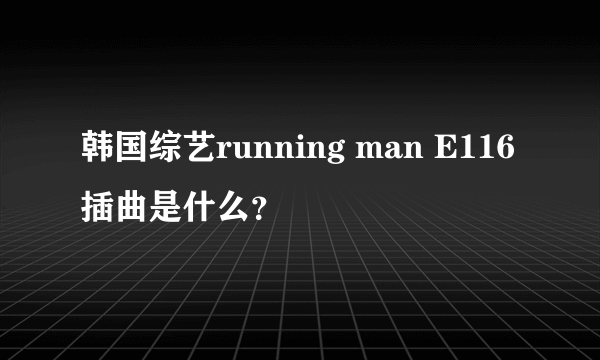 韩国综艺running man E116 插曲是什么？