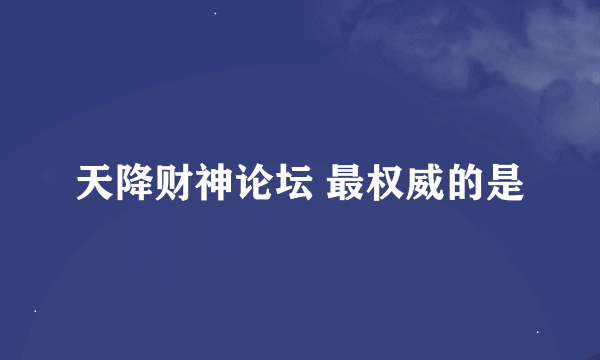 天降财神论坛 最权威的是