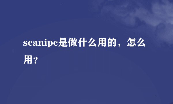 scanipc是做什么用的，怎么用？