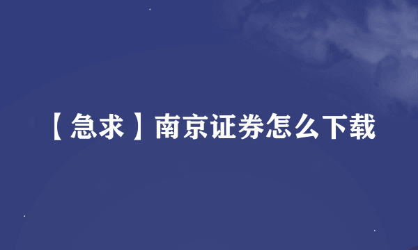 【急求】南京证券怎么下载