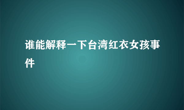 谁能解释一下台湾红衣女孩事件