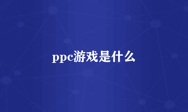 ppc游戏是什么