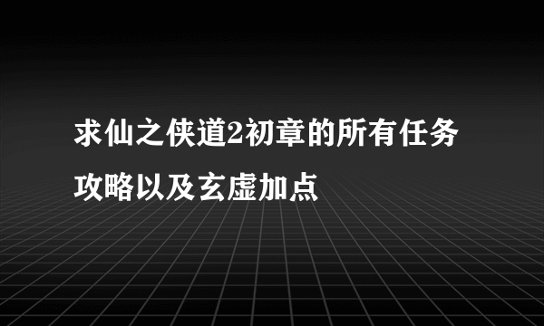 求仙之侠道2初章的所有任务攻略以及玄虚加点