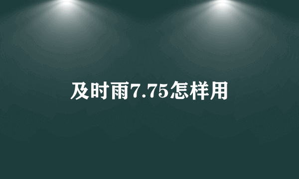 及时雨7.75怎样用