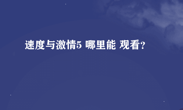 速度与激情5 哪里能 观看？